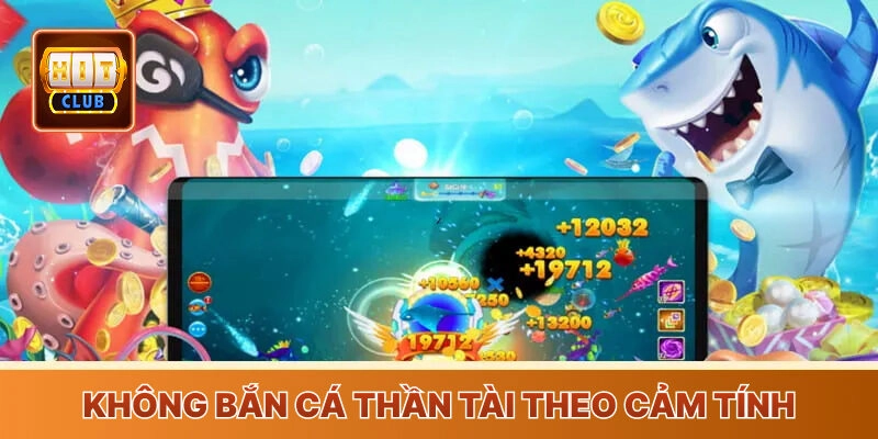 Không bắn cá Hitclub thần tài theo cảm tính